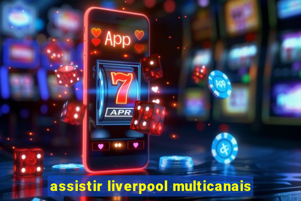 assistir liverpool multicanais